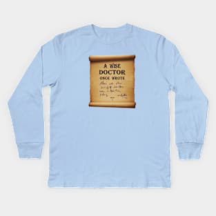 A Wise Doctor once wrote Kids Long Sleeve T-Shirt